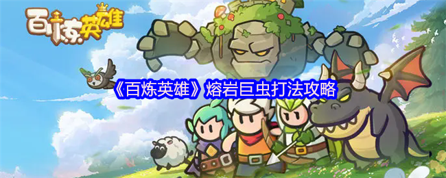 《百炼英雄》熔岩巨虫挑战技巧解析