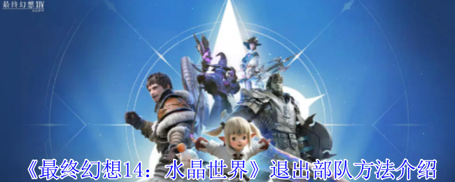 《最终幻想14：水晶世界》如何顺利退出部队的方法大全