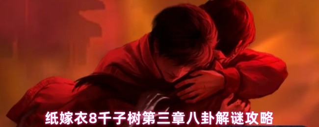《纸嫁衣8千子树》纸嫁衣千子树第三章八卦谜题详细解析与攻略